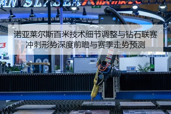 诺亚莱尔斯百米技术细节调整与钻石联赛冲刺形势深度前瞻与赛季走势预测